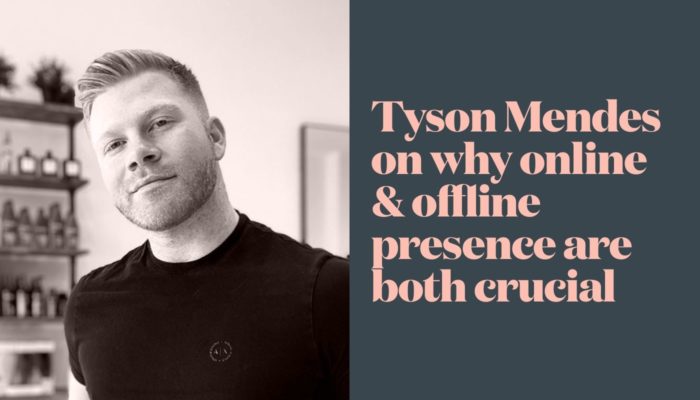 Tyson Mendes on why online & offline presence are both crucial